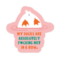 My Ducks Are Not In A Row Vinyl Sticker