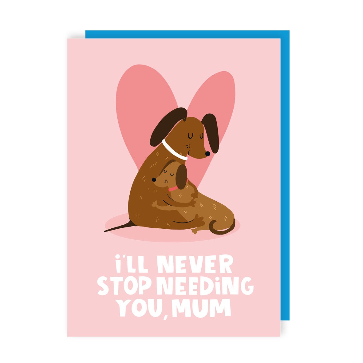 Never Stop Needing You Mother's Day Card