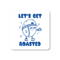 Let's Get Roasted Coffee Coaster