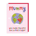 Mummy You Make The World So Much Bigger Mother's Day Card